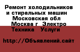 Ремонт холодильников и стиральных машин - Московская обл., Москва г. Электро-Техника » Услуги   